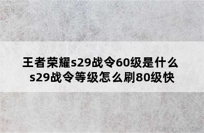 王者荣耀s29战令60级是什么 s29战令等级怎么刷80级快